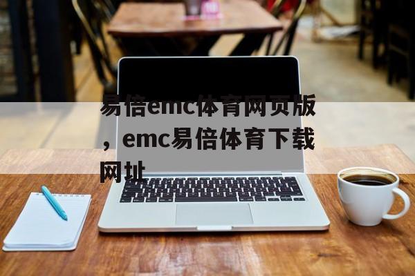 易倍emc体育网页版，emc易倍体育下载网址