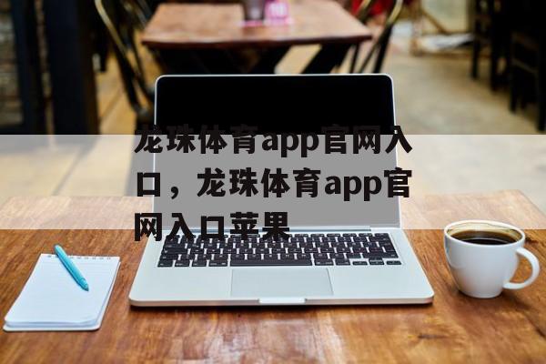 龙珠体育app官网入口，龙珠体育app官网入口苹果