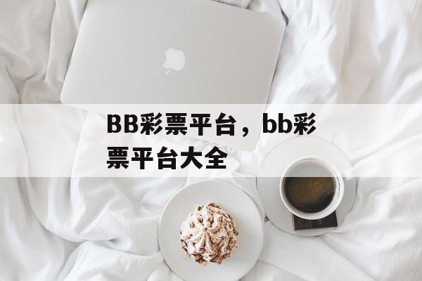 BB彩票平台，bb彩票平台大全