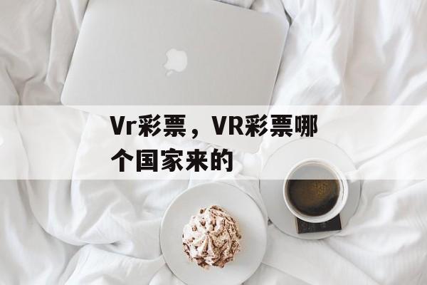 Vr彩票，VR彩票哪个国家来的