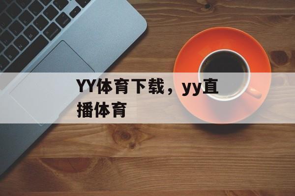 YY体育下载，yy直播体育